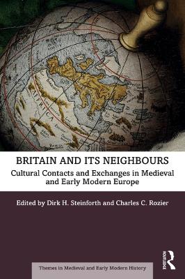 Britain and its Neighbours: Cultural Contacts and Exchanges in Medieval and Early Modern Europe by Dirk H. Steinforth
