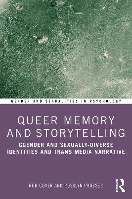 Queer Memory and Storytelling: Gender and Sexually-Diverse Identities and Trans-Media Narrative by Rob Cover
