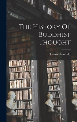 The The History Of Buddhist Thought by Edward J. Thomas