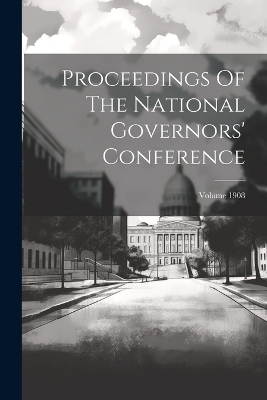 Proceedings Of The National Governors' Conference; Volume 1908 by Anonymous