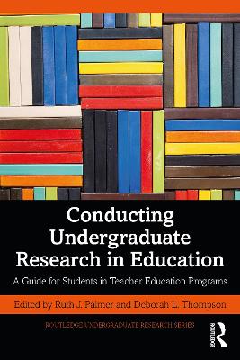 Conducting Undergraduate Research in Education: A Guide for Students in Teacher Education Programs by Ruth J. Palmer