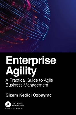Enterprise Agility: A Practical Guide to Agile Business Management by Gizem Ozbayrac