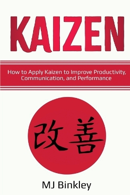 Kaizen: How to Apply Kaizen to Improve Productivity, Communication, and Performance book