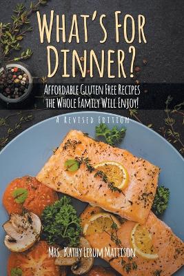 What's For Dinner?: Affordable Gluten-Free Recipes the Whole Family Will Enjoy! book