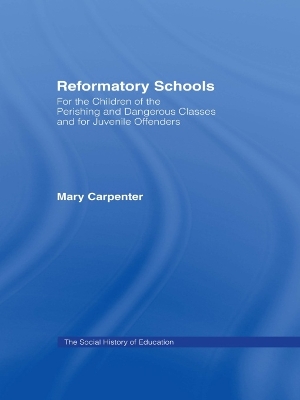 Reformatory Schools (1851): For the Children of the Perishing and Dangerous Classes and for Juvenile Offenders by Mary Carpenter