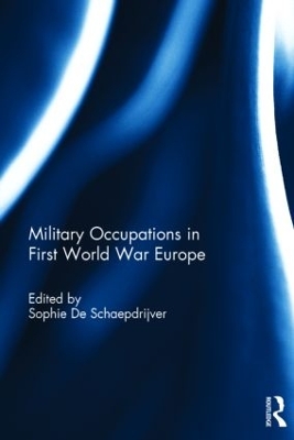 Military Occupations in First World War Europe by Sophie De Schaepdrijver