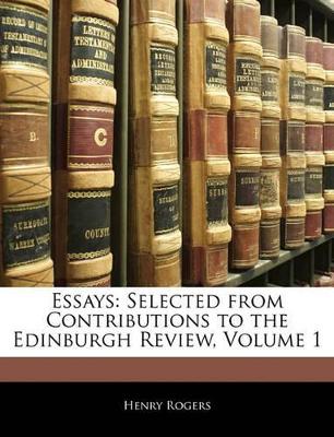 Essays: Selected from Contributions to the Edinburgh Review, Volume 1 by Henry Rogers