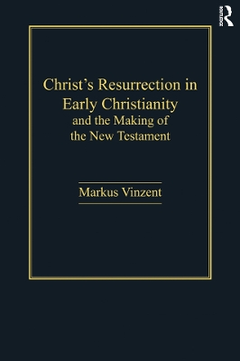 Christ's Resurrection in Early Christianity: and the Making of the New Testament by Markus Vinzent