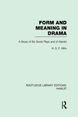 Form and Meaning in Drama: A Study of Six Greek Plays and of Hamlet by H. D. F. Kitto