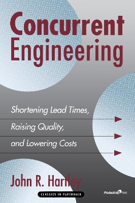 Concurrent Engineering: Shortening Lead Times, Raising Quality, and Lowering Costs by John R. Hartley