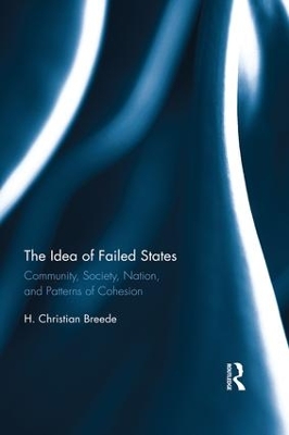 The The Idea of Failed States: Community, Society, Nation, and Patterns of Cohesion by H. Breede