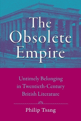The Obsolete Empire: Untimely Belonging in Twentieth-Century British Literature by Philip Tsang
