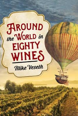 Around the World in Eighty Wines by Mike Veseth