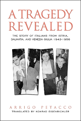 A Tragedy Revealed: The Story of Italians from Istria, Dalmatia, and Venezia Giulia, 1943-1956 book