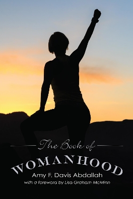 The Book of Womanhood by Amy F Davis Abdallah