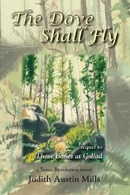 The Dove Shall Fly: a Texas Revolution novel, sequel to Bones at Goliad book