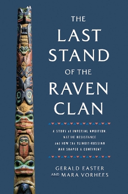 The Last Stand of the Raven Clan: A Story of Imperial Ambition, Native Resistance and How the Tlingit-Russian War Shaped a Continent book