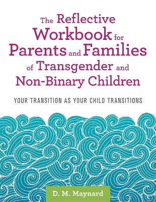 The Reflective Workbook for Parents and Families of Transgender and Non-Binary Children: Your Transition as Your Child Transitions book