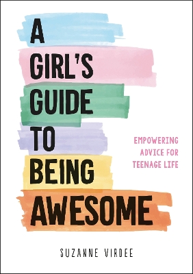 A Girl's Guide to Being Awesome: Empowering Advice for Teenage Life by Suzanne Virdee