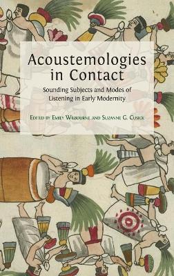 Acoustemologies in Contact: Sounding Subjects and Modes of Listening in Early Modernity book