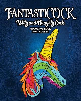 FantastiCOCK: Witty And Naughty Dick Coloring Book Filled With Glorious Cocks. Adult Funny Gift For Women And Men book