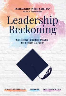 Leadership Reckoning: Can Higher Education Develop the Leaders We Need? book