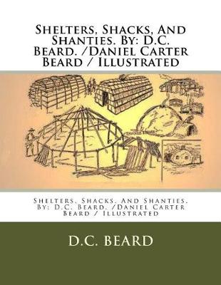Shelters, Shacks, and Shanties. by by D C Beard