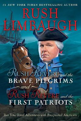 Rush Revere and the Brave Pilgrims and Rush Revere and the First Patriots: Two Time-Travel Adventures with Exceptional Americans by Rush Limbaugh