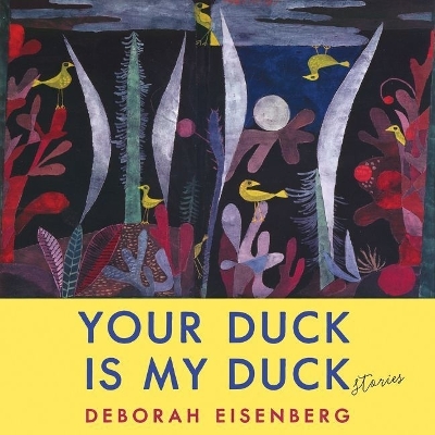 Your Duck Is My Duck: Stories by Deborah Eisenberg