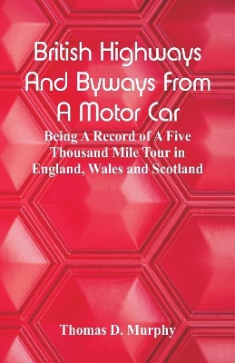 British Highways And Byways From A Motor Car: Being A Record Of A Five Thousand Mile Tour In England, Wales And Scotland book