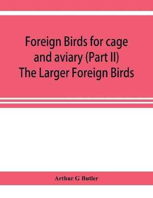 Foreign birds for cage and aviary (Part II) The Larger Foreign Birds book