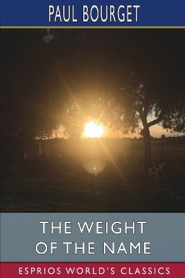 The Weight of the Name (Esprios Classics): Translated by George Burnham Ives by Paul Bourget