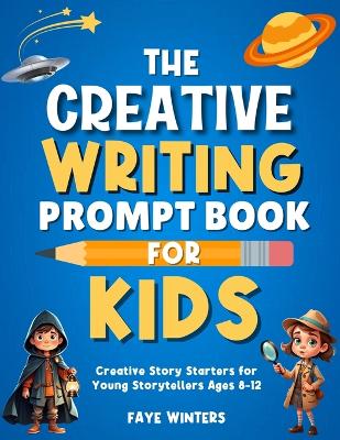 The Creative Writing Prompt Book for Kids: Creative Story Starters for Young Storytellers Ages 8-12 book