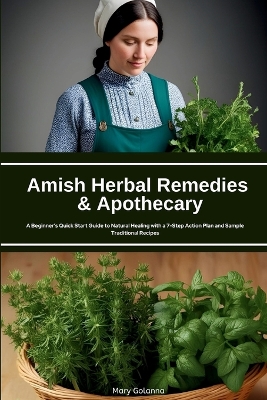 Amish Herbal Remedies & Apothecary: A Beginner's Quick Start Guide to Natural Healing with a 7-Step Action Plan and Sample Traditional Recipes book