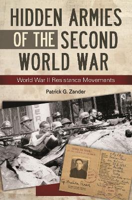 Hidden Armies of the Second World War: World War II Resistance Movements by Patrick G. Zander