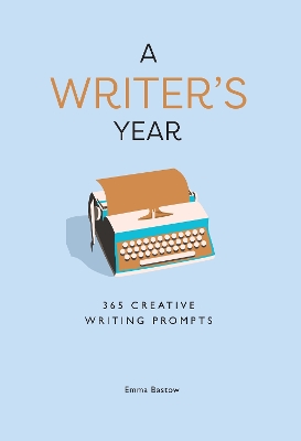 A Writer’s Year: 365 Creative Writing Prompts by Emma Bastow