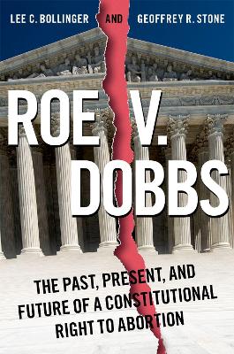 Roe v. Dobbs: The Past, Present, and Future of a Constitutional Right to Abortion by Lee C. Bollinger