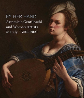By Her Hand: Artemisia Gentileschi and Women Artists in Italy, 1500-1800 book
