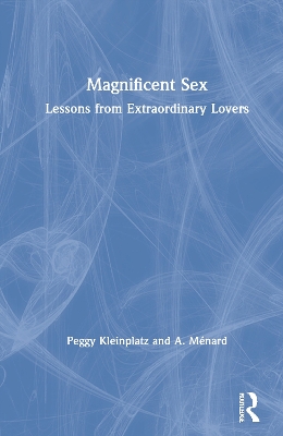 Magnificent Sex: Lessons from Extraordinary Lovers by Peggy J. Kleinplatz