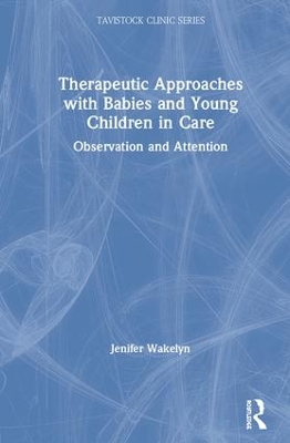 Therapeutic Approaches with Babies and Young Children in Care: Observation and Attention book