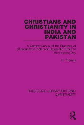 Christians and Christianity in India and Pakistan: A General Survey of the Progress of Christianity in India from Apostolic Times to the Present Day by P. Thomas