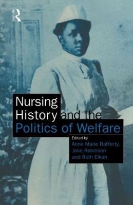 Nursing History and the Politics of Welfare by Ann Marie Rafferty
