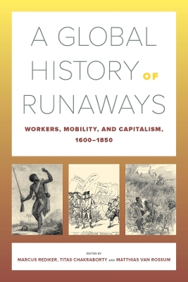 A Global History of Runaways: Workers, Mobility, and Capitalism, 1600–1850 by Marcus Rediker