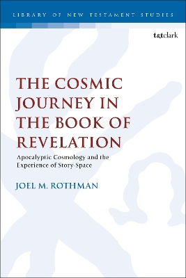 The Cosmic Journey in the Book of Revelation: Apocalyptic Cosmology and the Experience of Story-Space by Dr. Joel M. Rothman