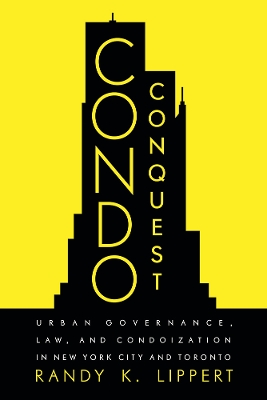 Condo Conquest: Urban Governance, Law, and Condoization in New York City and Toronto book