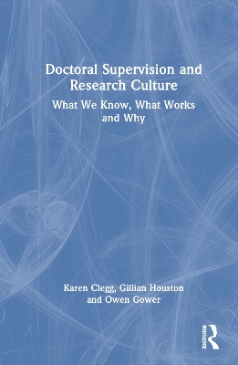 Doctoral Supervision and Research Culture: What We Know, What Works and Why by Karen Clegg