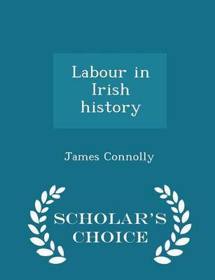 Labour in Irish History - Scholar's Choice Edition by James Connolly