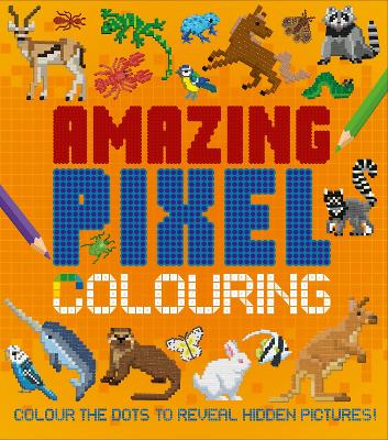 Amazing Pixel Colouring: Colour the Dots to Reveal Hidden Pictures! book