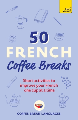 50 French Coffee Breaks: Short activities to improve your French one cup at a time book