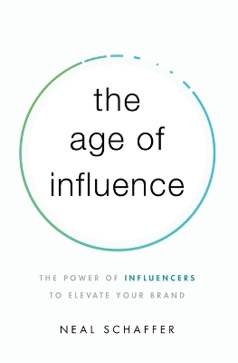 The Age of Influence: The Power of Influencers to Elevate Your Brand book